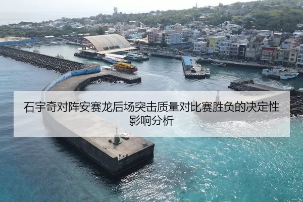 石宇奇对阵安赛龙后场突击质量对比赛胜负的决定性影响分析