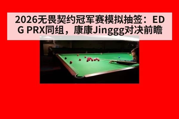 2026无畏契约冠军赛模拟抽签：EDG PRX同组，康康Jinggg对决前瞻（leyu）