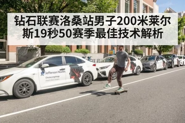 钻石联赛洛桑站男子200米莱尔斯19秒50赛季最佳技术解析 | leyu